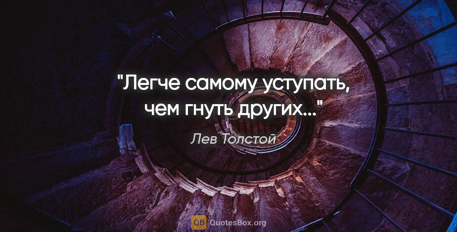 Лев Толстой цитата: "Легче самому уступать, чем гнуть других..."