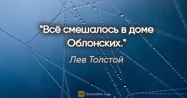 Лев Толстой цитата: "Всё смешалось в доме Облонских."