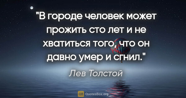 Лев Толстой цитата: "В городе человек может прожить сто лет и не хватиться того,..."