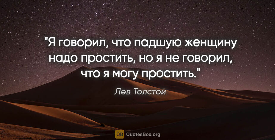 Лев Толстой цитата: "Я говорил, что падшую женщину надо простить, но я не говорил,..."