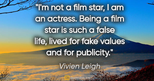 Vivien Leigh quote: "I'm not a film star, I am an actress. Being a film star is..."
