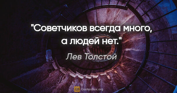 Лев Толстой цитата: "Советчиков всегда много, а людей нет."