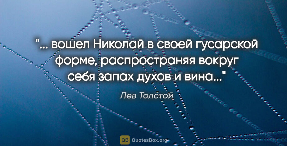 Лев Толстой цитата: " вошел Николай в своей гусарской форме, распространяя вокруг..."