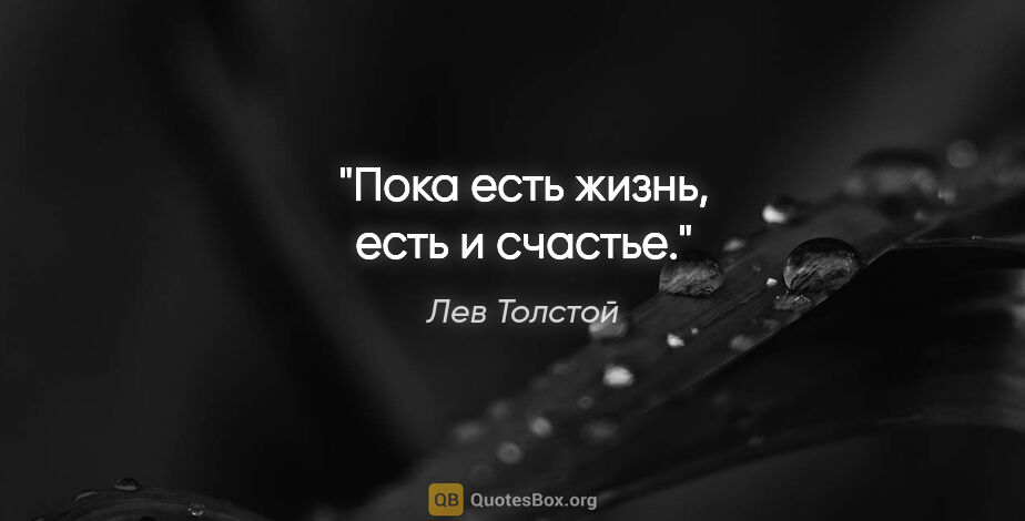 Лев Толстой цитата: "Пока есть жизнь, есть и счастье."