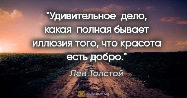 Лев Толстой цитата: "Удивительное  дело, какая  полная бывает иллюзия того, что..."