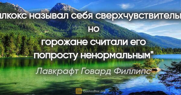 Лавкрафт Говард Филлипс цитата: "Уилкокс называл себя сверхчувствительным, но горожане считали..."