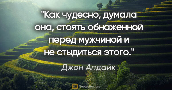 Джон Апдайк цитата: "Как чудесно, думала она, стоять обнаженной перед мужчиной и не..."