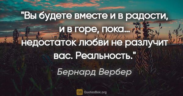 Бернард Вербер цитата: "«Вы будете вместе и в радости, и в горе, пока… недостаток..."