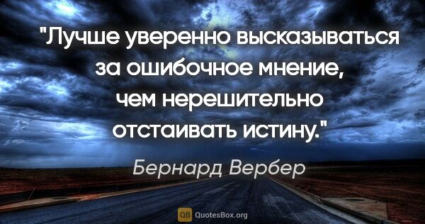 Бернард Вербер цитата: "Лучше уверенно высказываться за ошибочное мнение, чем..."