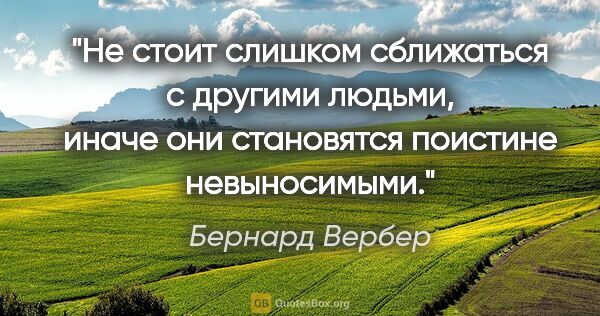 Бернард Вербер цитата: "Не стоит слишком сближаться с другими людьми, иначе они..."