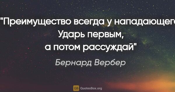 Бернард Вербер цитата: "Преимущество всегда у нападающего. Ударь первым, а потом..."