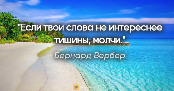 Бернард Вербер цитата: "Если твои слова не интереснее тишины, молчи."