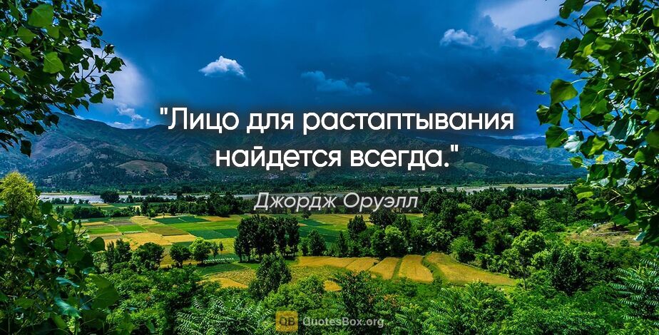 Джордж Оруэлл цитата: "Лицо для растаптывания найдется всегда."