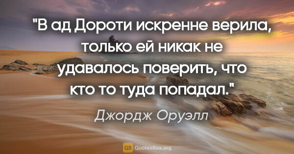 Джордж Оруэлл цитата: "В ад Дороти искренне верила, только ей никак не удавалось..."