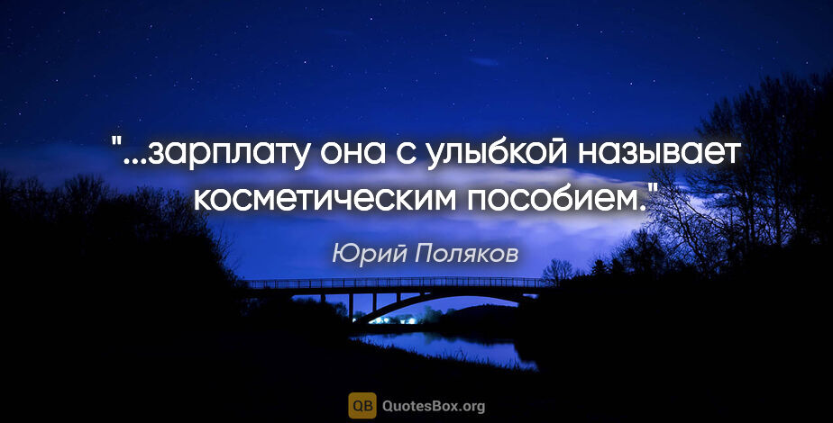 Юрий Поляков цитата: "...зарплату она с улыбкой называет «косметическим пособием»."