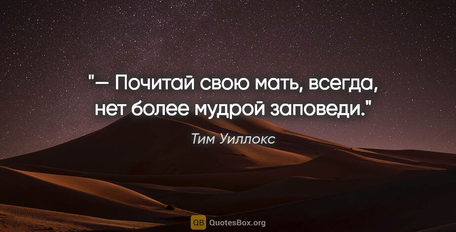 Тим Уиллокс цитата: "— Почитай свою мать, всегда, нет более мудрой заповеди."