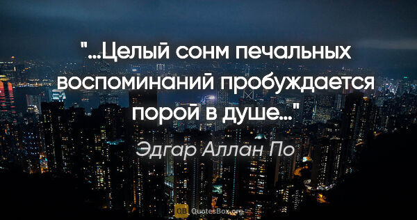 Эдгар Аллан По цитата: "«…Целый сонм печальных воспоминаний пробуждается порой в душе…»"