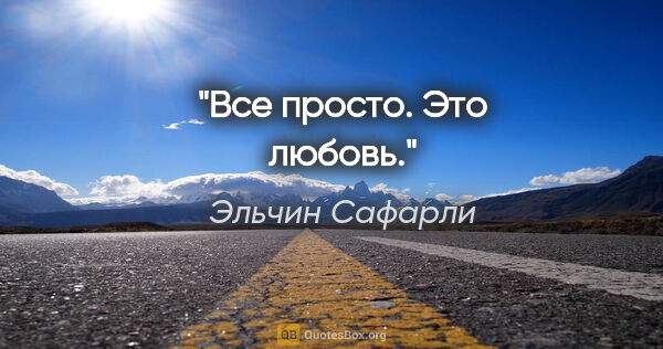 Эльчин Сафарли цитата: "«Все просто. Это любовь»."