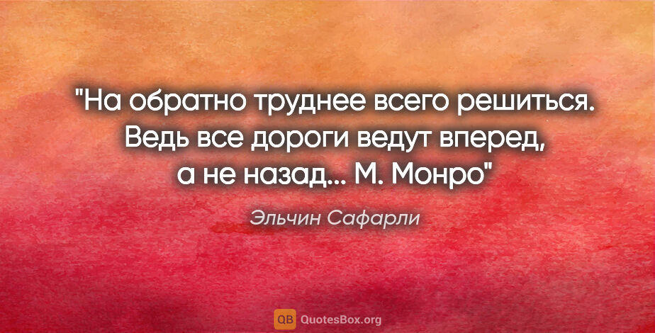 Эльчин Сафарли цитата: ""На обратно" труднее всего решиться. Ведь все дороги ведут..."