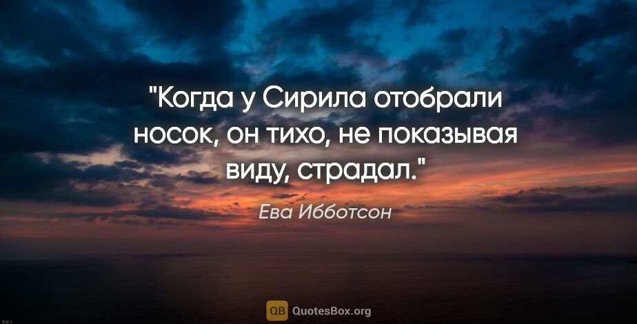 Ева Ибботсон цитата: "Когда у Сирила отобрали носок, он тихо, не показывая виду,..."