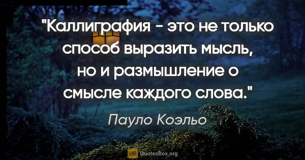 Пауло Коэльо цитата: "Каллиграфия - это не только способ выразить мысль, но и..."