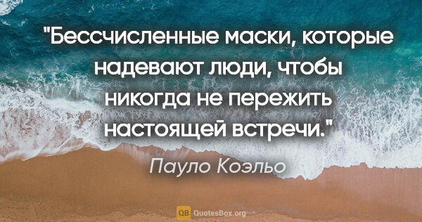 Пауло Коэльо цитата: "Бессчисленные маски, которые надевают люди, чтобы никогда не..."