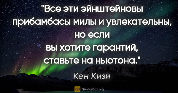 Кен Кизи цитата: "Все эти эйнштейновы прибамбасы милы и увлекательны, но если вы..."