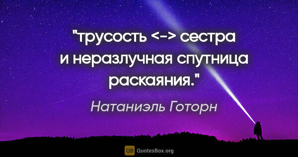 Натаниэль Готорн цитата: "трусость <-> сестра и неразлучная спутница раскаяния."