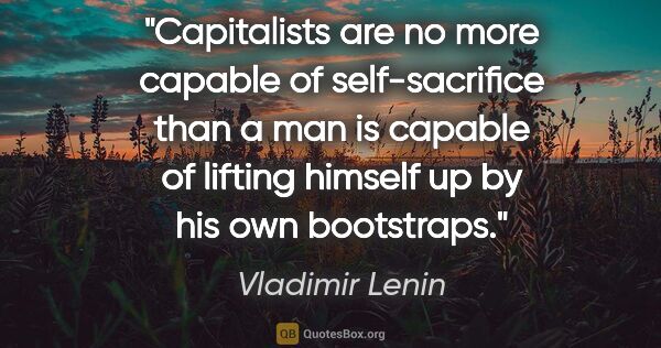Vladimir Lenin quote: "Capitalists are no more capable of self-sacrifice than a man..."