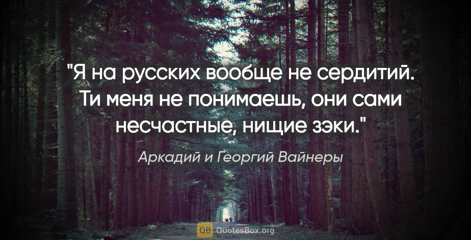 Аркадий и Георгий Вайнеры цитата: "Я на русских вообще не сердитий. Ти меня не понимаешь, они..."