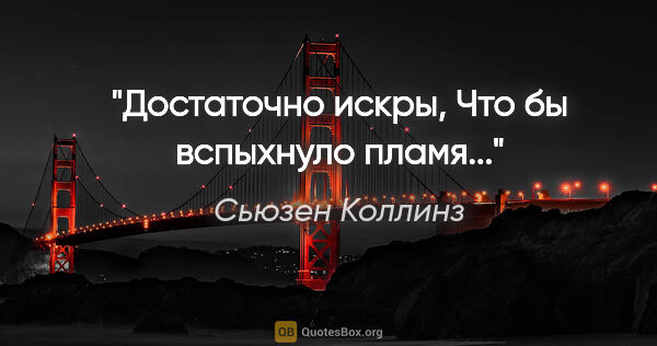 Сьюзен Коллинз цитата: "Достаточно искры,

Что бы вспыхнуло пламя..."