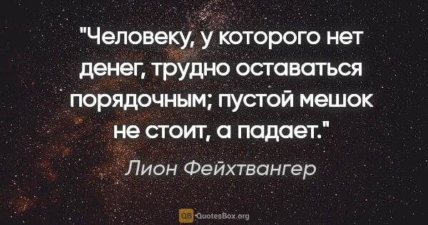 Лион Фейхтвангер цитата: ""Человеку, у которого нет денег, трудно оставаться порядочным;..."