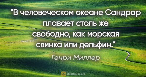 Генри Миллер цитата: "В человеческом океане Сандрар плавает столь же свободно, как..."