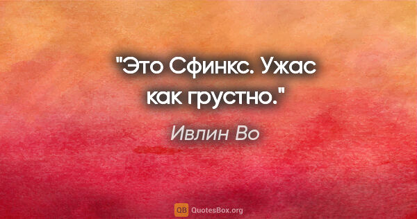 Ивлин Во цитата: "Это Сфинкс. Ужас как грустно."