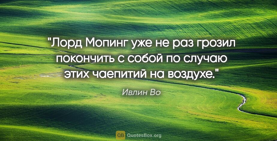 Ивлин Во цитата: "Лорд Мопинг уже не раз грозил покончить с собой по случаю этих..."