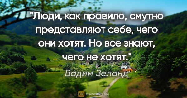 Вадим Зеланд цитата: "Люди, как правило, смутно представляют себе, чего они хотят...."