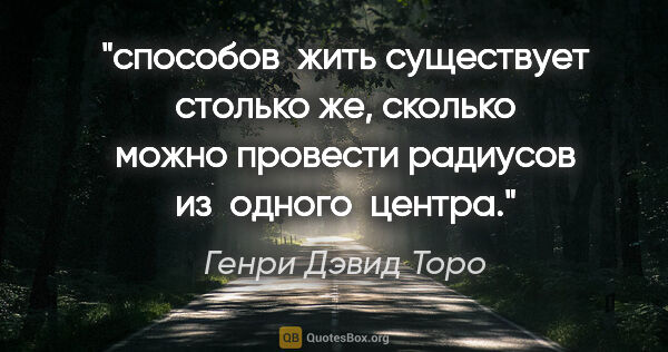 Генри Дэвид Торо цитата: "способов  жить существует столько же, сколько можно провести..."