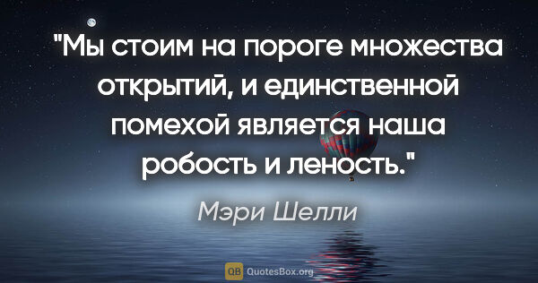 Мэри Шелли цитата: "Мы стоим на пороге множества открытий, и единственной помехой..."