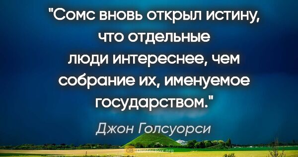 Джон Голсуорси цитата: "Сомс вновь открыл истину, что отдельные люди интереснее, чем..."