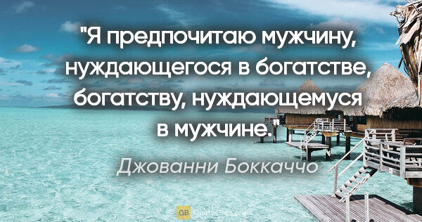 Джованни Боккаччо цитата: "Я предпочитаю мужчину, нуждающегося в богатстве, богатству,..."