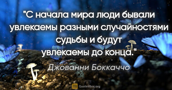 Джованни Боккаччо цитата: "С начала мира люди бывали увлекаемы разными случайностями..."