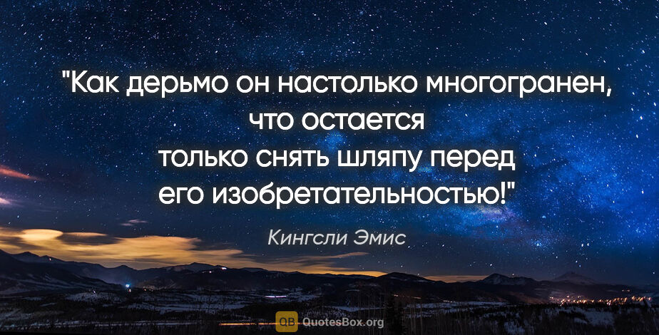 Кингсли Эмис цитата: "Как дерьмо он настолько многогранен, что остается только снять..."