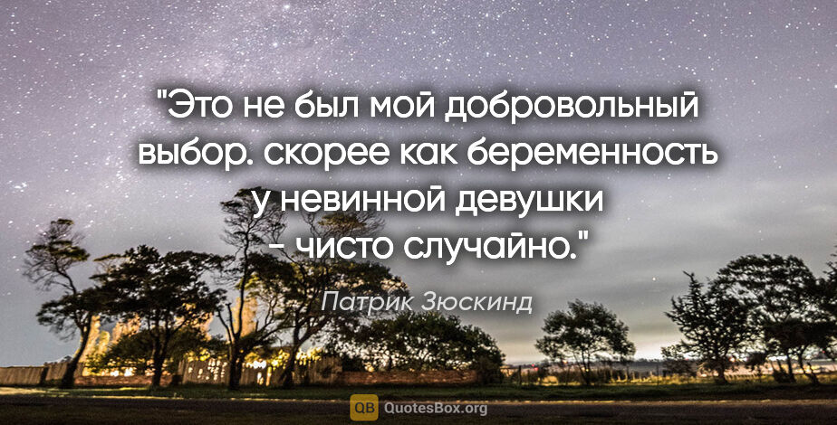 Патрик Зюскинд цитата: "Это не был мой добровольный выбор. скорее как беременность у..."