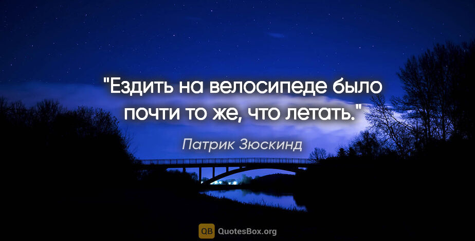 Патрик Зюскинд цитата: "Ездить на велосипеде было почти то же, что летать."