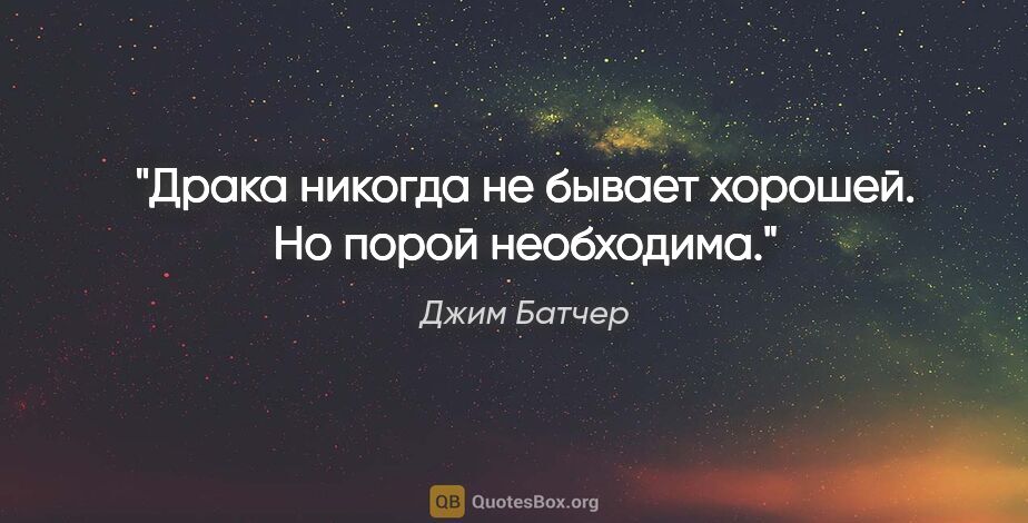 Джим Батчер цитата: "Драка никогда не бывает хорошей. Но порой необходима."