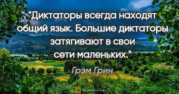 Грэм Грин цитата: "Диктаторы всегда находят общий язык. Большие диктаторы..."