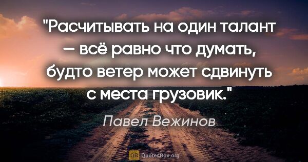 Павел Вежинов цитата: "Расчитывать на один талант — всё равно что думать, будто ветер..."