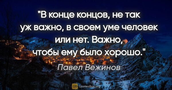 Павел Вежинов цитата: "В конце концов, не так уж важно, в своем уме человек или нет...."