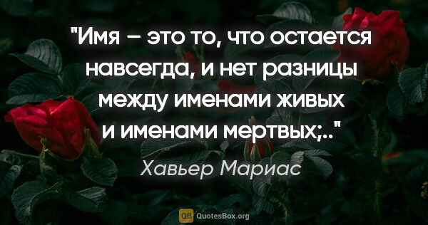 Хавьер Мариас цитата: "Имя – это то, что остается навсегда, и нет разницы между..."