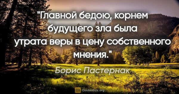 Борис Пастернак цитата: "Главной бедою, корнем будущего зла была утрата веры в цену..."